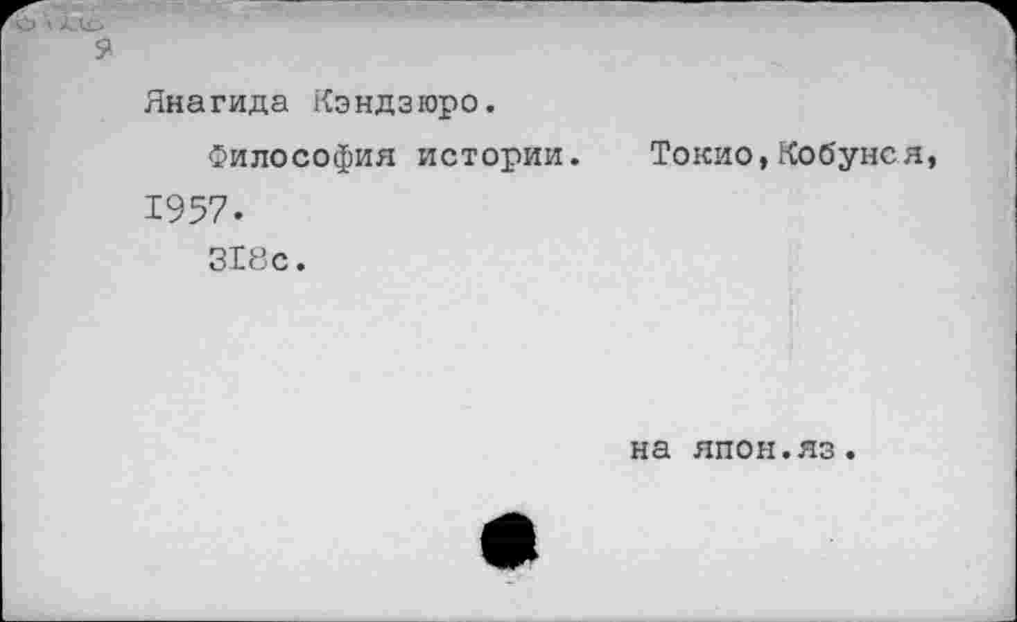 ﻿Янагида Кэндзюро.
Философия истории. 1957.
318 с.
Токио,Кобунся
на япон.яз.